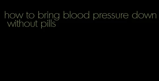 how to bring blood pressure down without pills