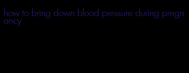 how to bring down blood pressure during pregnancy