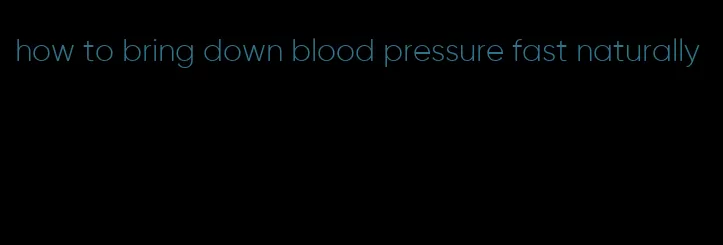 how to bring down blood pressure fast naturally