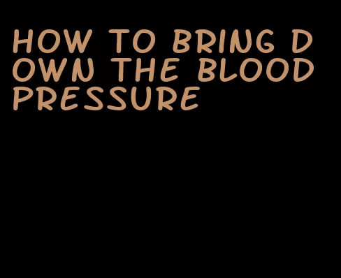 how to bring down the blood pressure