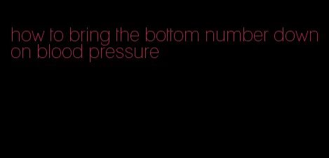 how to bring the bottom number down on blood pressure