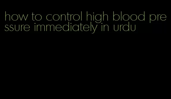 how to control high blood pressure immediately in urdu