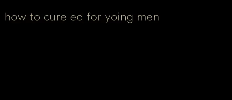 how to cure ed for yoing men