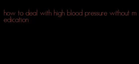 how to deal with high blood pressure without medication