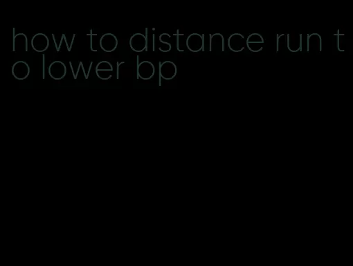 how to distance run to lower bp