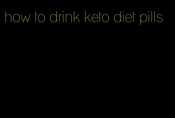how to drink keto diet pills