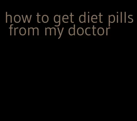 how to get diet pills from my doctor