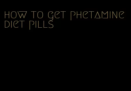 how to get phetamine diet pills