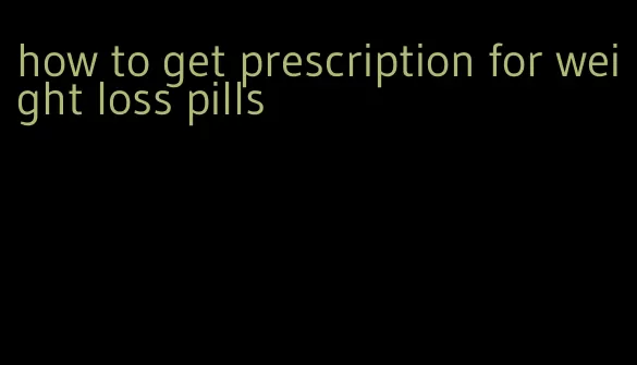 how to get prescription for weight loss pills