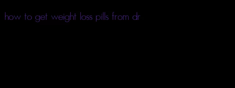 how to get weight loss pills from dr