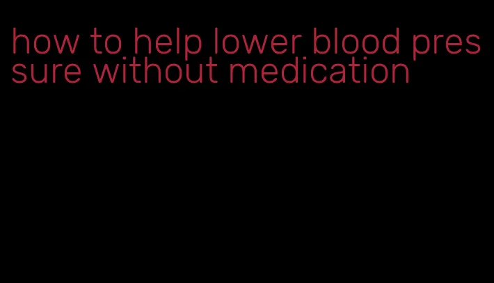 how to help lower blood pressure without medication
