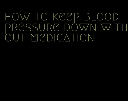 how to keep blood pressure down without medication