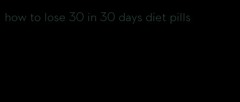 how to lose 30 in 30 days diet pills