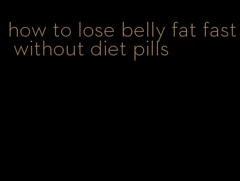 how to lose belly fat fast without diet pills