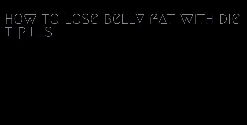 how to lose belly fat with diet pills