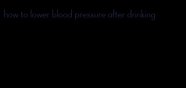 how to lower blood pressure after drinking