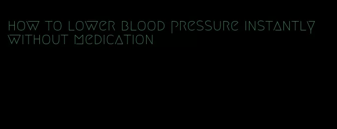 how to lower blood pressure instantly without medication