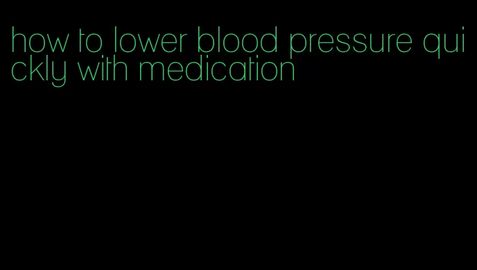 how to lower blood pressure quickly with medication