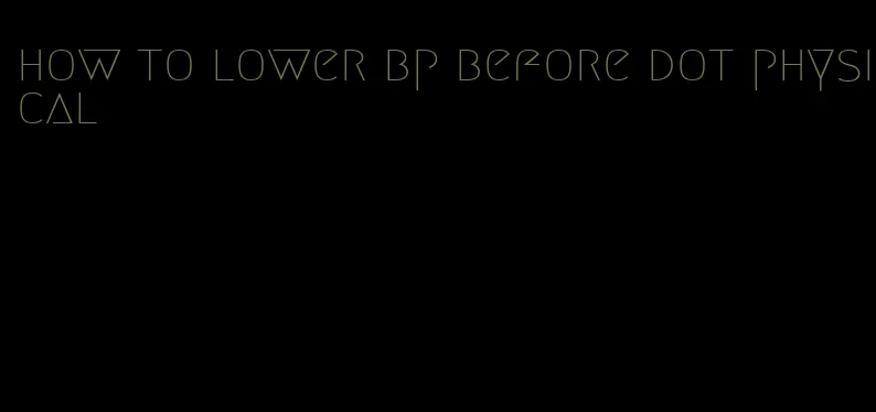 how to lower bp before dot physical