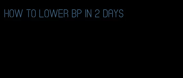 how to lower bp in 2 days