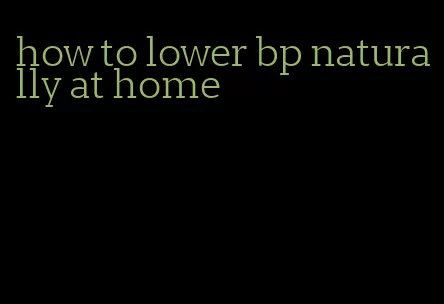 how to lower bp naturally at home