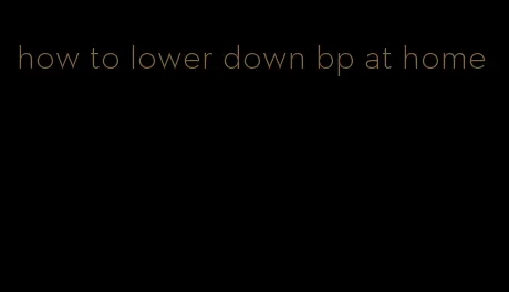 how to lower down bp at home