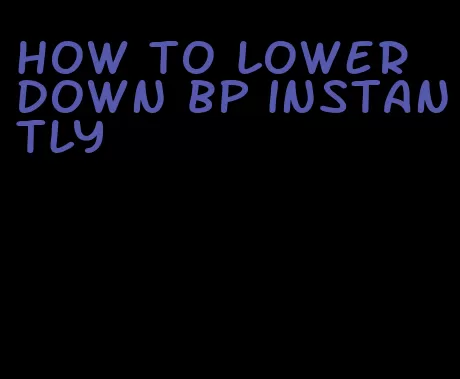 how to lower down bp instantly
