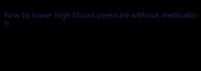 how to lower high blood pressure without medication