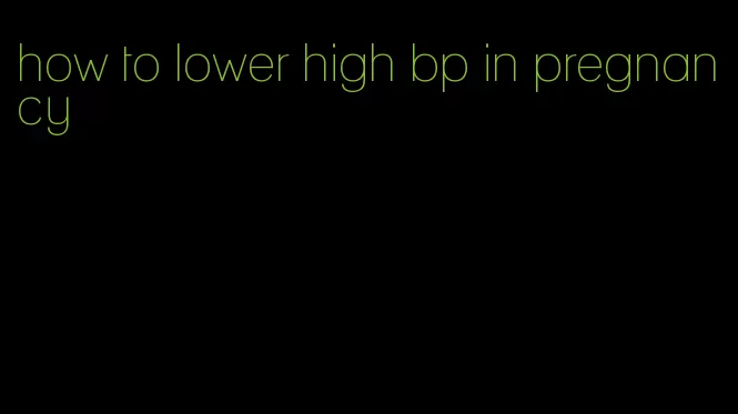 how to lower high bp in pregnancy
