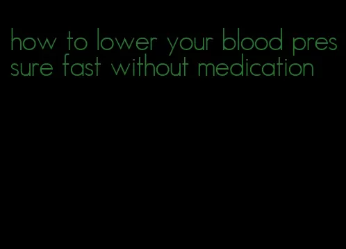 how to lower your blood pressure fast without medication