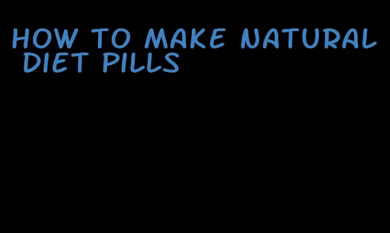 how to make natural diet pills