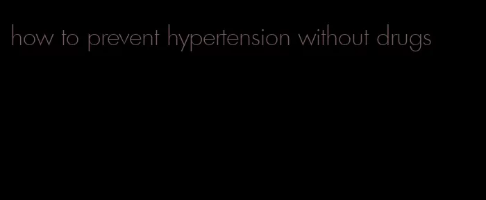 how to prevent hypertension without drugs