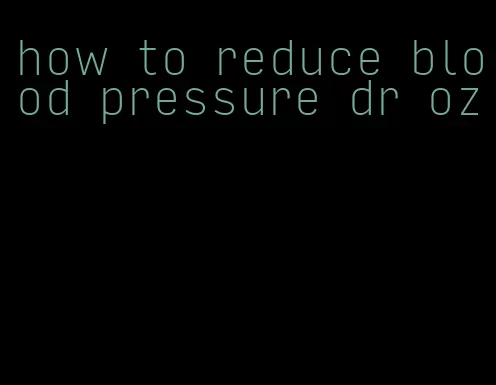 how to reduce blood pressure dr oz