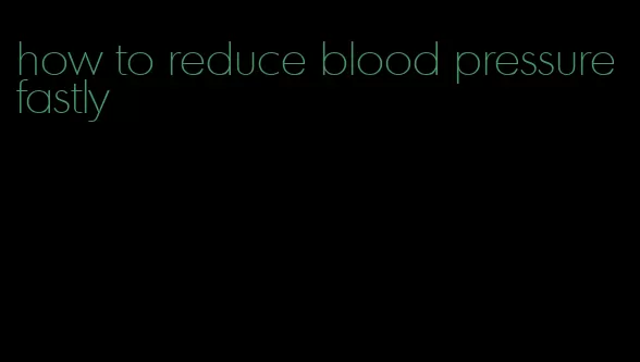how to reduce blood pressure fastly