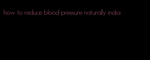 how to reduce blood pressure naturally india