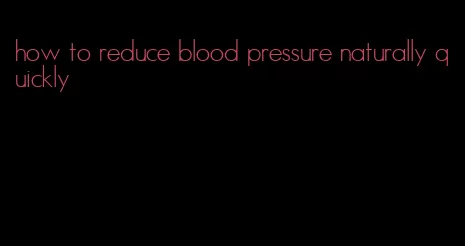 how to reduce blood pressure naturally quickly