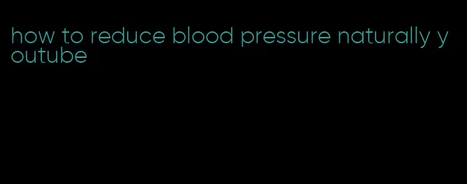 how to reduce blood pressure naturally youtube