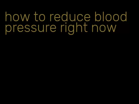 how to reduce blood pressure right now
