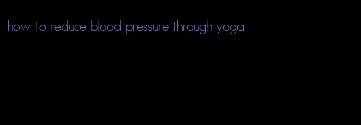 how to reduce blood pressure through yoga