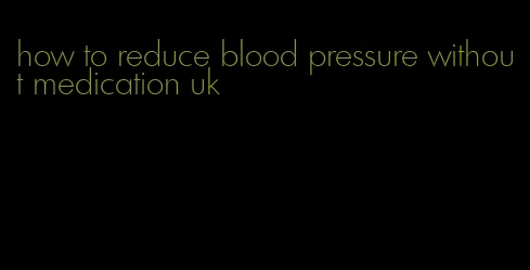 how to reduce blood pressure without medication uk
