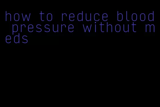 how to reduce blood pressure without meds