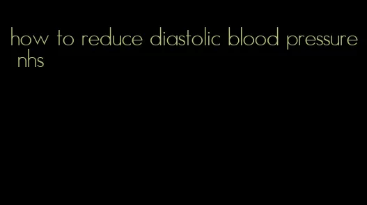 how to reduce diastolic blood pressure nhs