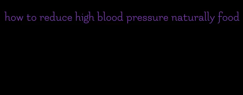 how to reduce high blood pressure naturally food