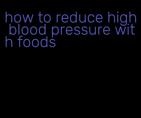 how to reduce high blood pressure with foods
