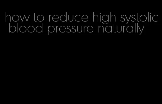 how to reduce high systolic blood pressure naturally