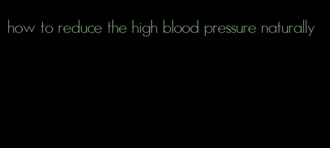 how to reduce the high blood pressure naturally