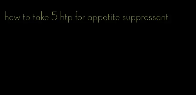 how to take 5 htp for appetite suppressant