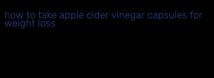 how to take apple cider vinegar capsules for weight loss