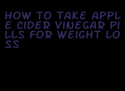 how to take apple cider vinegar pills for weight loss