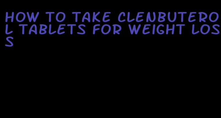 how to take clenbuterol tablets for weight loss